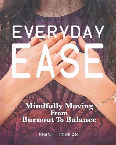 Cover image for Everyday Ease: Mindfully Moving from Burnout to Balance