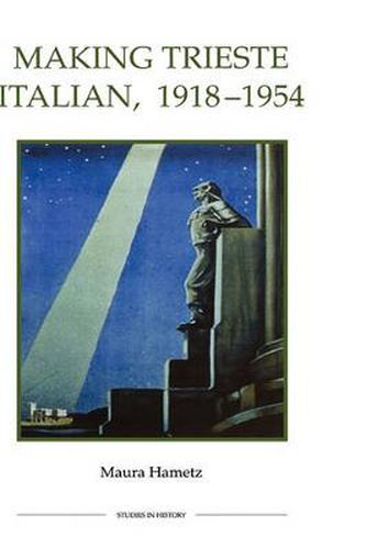 Cover image for Making Trieste Italian, 1918-1954