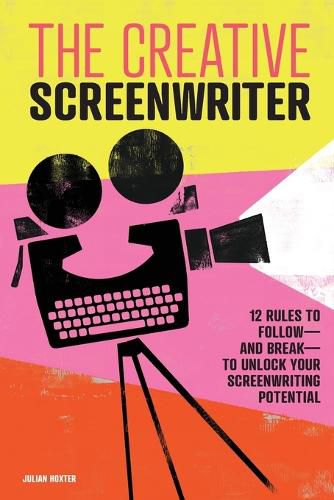 Cover image for The Creative Screenwriter: 12 Rules to Follow--And Break--To Unlock Your Screenwriting Potential
