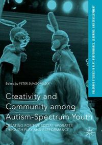 Cover image for Creativity and Community among Autism-Spectrum Youth: Creating Positive Social Updrafts through Play and Performance