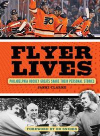 Cover image for Flyer Lives: Philadelphia Hockey Greats Share Their Personal Stories