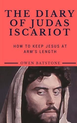 Cover image for The Diary of Judas Iscariot: How to Keep Jesus at Arm's Length