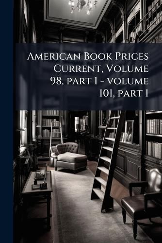 Cover image for American Book Prices Current, Volume 98, Part 1-Volume 101, Part 1