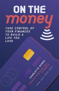 Cover image for On the Money: Take control of your finances to build a life you love