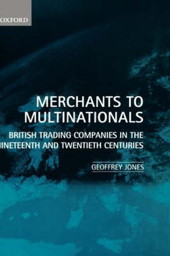 Cover image for Merchants to Multinationals: British Trading Companies in the 19th and 20th Centuries