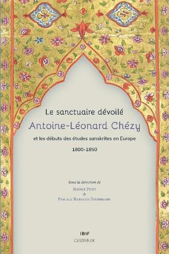 Cover image for Le Sanctuaire Devoile. Antoine-Leonard Chezy Et Les Debuts Des Etudes Sanskrites En Europe 1800-1850