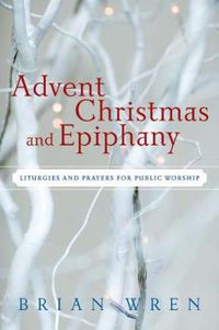 Cover image for Advent, Christmas, and Epiphany: Liturgies and Prayers for Public Worship