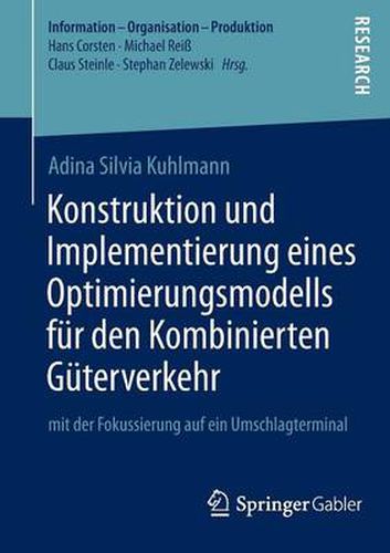 Cover image for Konstruktion Und Implementierung Eines Optimierungsmodells Fur Den Kombinierten Guterverkehr: Mit Der Fokussierung Auf Ein Umschlagterminal