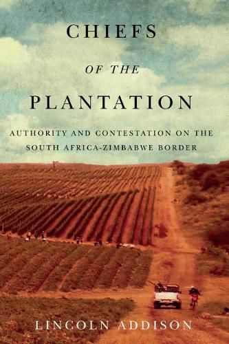 Cover image for Chiefs of the Plantation: Authority and Contestation on the South Africa-Zimbabwe Border