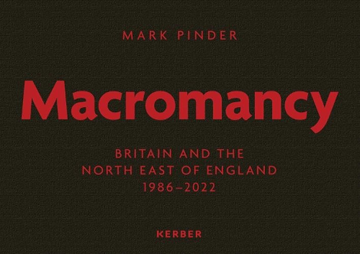 Cover image for Mark Pinder: Macromancy: Britain and the North East of England 1986-2022