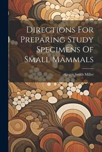 Cover image for Directions For Preparing Study Specimens Of Small Mammals