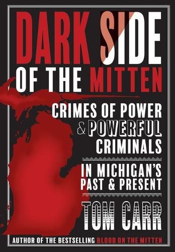 Cover image for Dark Side of the Mitten: Crimes of Power & Powerful Criminals in Michigan's Past & Present