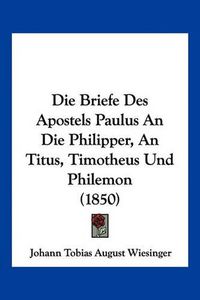 Cover image for Die Briefe Des Apostels Paulus an Die Philipper, an Titus, Timotheus Und Philemon (1850)