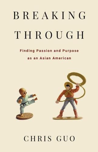 Cover image for Breaking Through: Finding Passion and Purpose as an Asian American