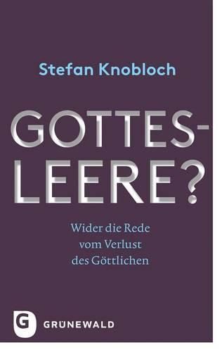 Gottesleere?: Wider Die Rede Vom Verlust Des Gottlichen