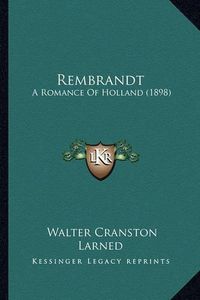 Cover image for Rembrandt Rembrandt: A Romance of Holland (1898) a Romance of Holland (1898)