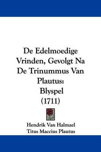 Cover image for de Edelmoedige Vrinden, Gevolgt Na de Trinummus Van Plautus: Blyspel (1711)
