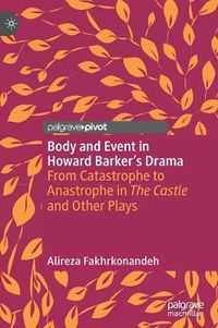 Cover image for Body and Event in Howard Barker's Drama: From Catastrophe to Anastrophe in The Castle and Other Plays
