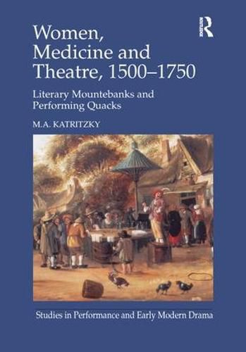 Cover image for Women, Medicine and Theatre 1500-1750: Literary Mountebanks and Performing Quacks