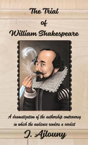 Cover image for The Trial of William Shakespeare: A dramatization of the authorship controversy in which the audience renders a verdict