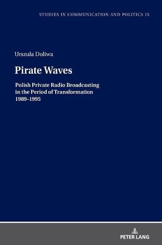 Cover image for Pirate Waves: Polish Private Radio Broadcasting in the Period of Transformation 1989-1995