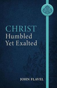 Cover image for Christ Humbled yet Exalted