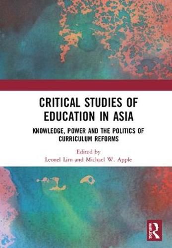 Cover image for Critical Studies of Education in Asia: Knowledge, Power and the Politics of Curriculum Reforms