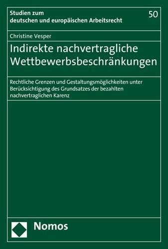 Cover image for Indirekte Nachvertragliche Wettbewerbsbeschrankungen: Rechtliche Grenzen Und Gestaltungsmoglichkeiten Unter Berucksichtigung Des Grundsatzes Der Bezahlten Nachvertraglichen Karenz