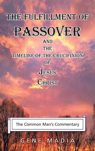 Cover image for The Fulfillment of Passover: And the Timeline of the Crucifixion of Jesus Christ