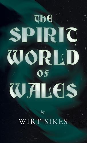 Cover image for The Spirit World of Wales - Including Ghosts, Spectral Animals, Household Fairies, the Devil in Wales and Angelic Spirits (Folklore History Series)