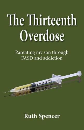 Cover image for The Thirteenth Overdose: Parenting my son through FASD and addiction