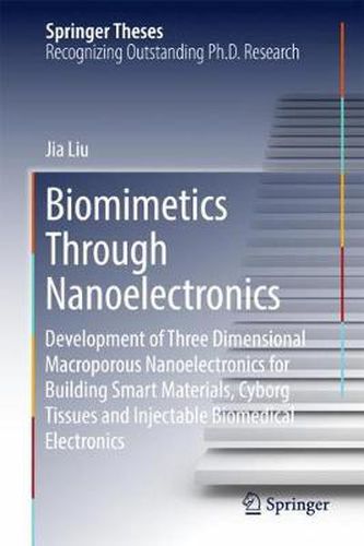 Cover image for Biomimetics Through Nanoelectronics: Development of Three Dimensional Macroporous Nanoelectronics for Building Smart Materials, Cyborg Tissues and Injectable Biomedical Electronics