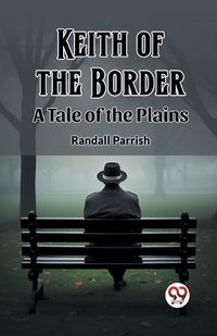 Cover image for Keith of the Border A Tale of the Plains