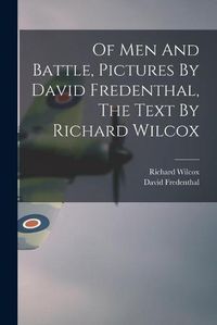 Cover image for Of Men And Battle, Pictures By David Fredenthal, The Text By Richard Wilcox