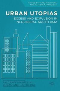 Cover image for Urban Utopias: Excess and Expulsion in Neoliberal South Asia