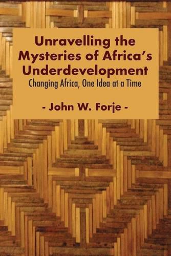 Cover image for Unravelling the Mysteries of Africa's Underdevelopment: Changing Africa, One Idea at a Time