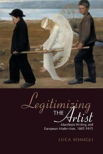 Cover image for Legitimizing the Artist: Manifesto Writing and European Modernism 1885-1915