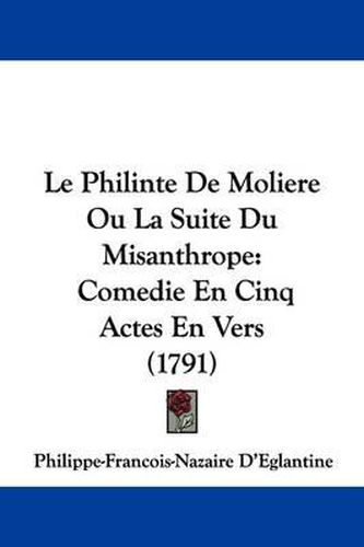 Cover image for Le Philinte De Moliere Ou La Suite Du Misanthrope: Comedie En Cinq Actes En Vers (1791)