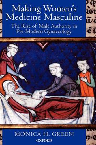 Cover image for Making Women's Medicine Masculine: The Rise of Male Authority in Pre-Modern Gynaecology