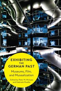 Cover image for Exhibiting the German Past: Museums, Film, and Musealization