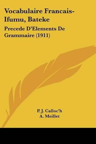 Cover image for Vocabulaire Francais-Ifumu, Bateke: Precede D'Elements de Grammaire (1911)