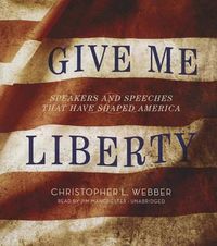 Cover image for Give Me Liberty: Speakers and Speeches That Have Shaped America