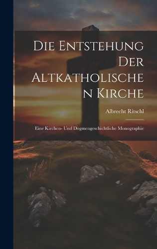 Cover image for Die Entstehung der altkatholischen Kirche
