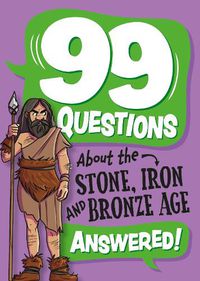 Cover image for 99 Questions About: The Stone, Bronze and Iron Ages