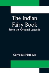 Cover image for The Indian Fairy Book; From the Original Legends