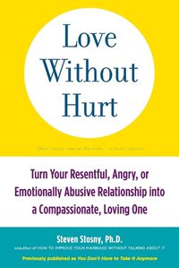 Cover image for Love Without Hurt: Turn Your Resentful, Angry, or Emotionally Abusive Relationship into a Compassionate, Loving One