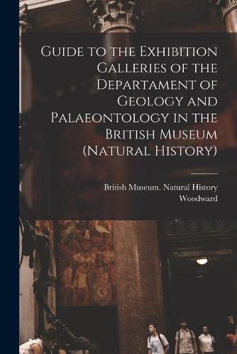 Cover image for Guide to the Exhibition Galleries of the Departament of Geology and Palaeontology in the British Museum (natural History)