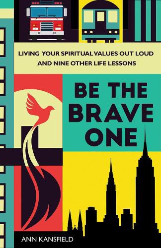 Cover image for Be the Brave One: Living Your Spiritual Values Out Loud and Nine Other Life Lessons