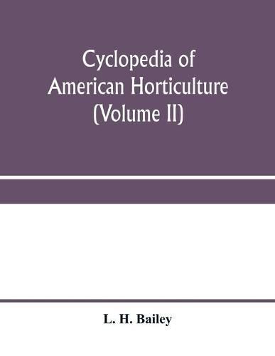 Cyclopedia of American horticulture, comprising suggestions for cultivation of horticultural plants, descriptions of the species of fruits, vegetables, flowers and ornamental plants sold in the United States and Canada, together with geographical and biog