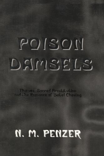 Cover image for Poison Damsels: Thieves, Sacred Prostitution and the Romance of Betel Chewing